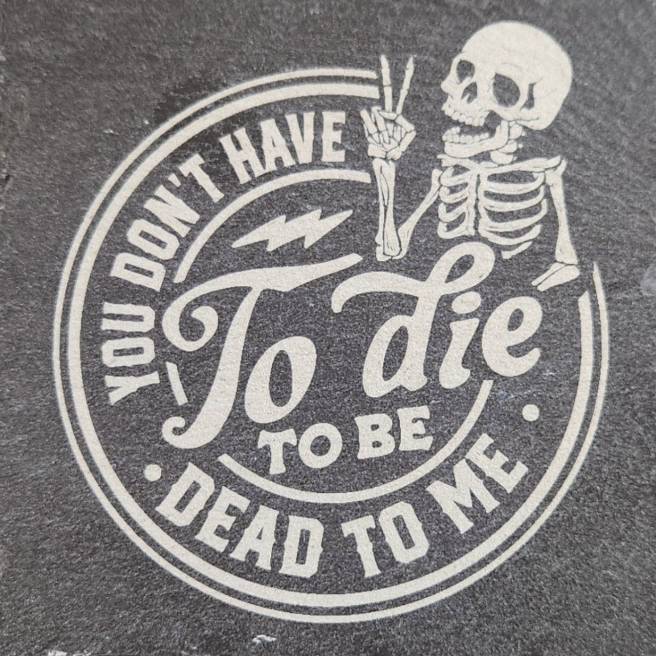 Slate Coaster - You Don't Have to Die...