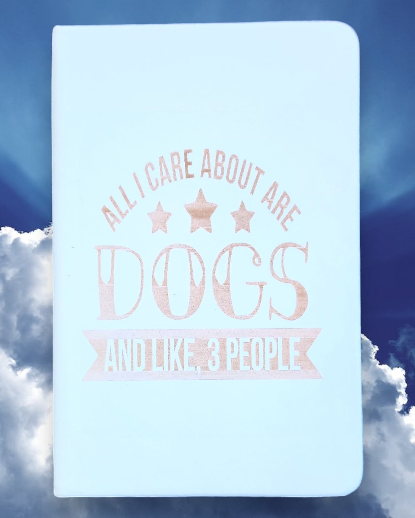 Small Journal-"All I Care About are Dogs and Like, 3 People"