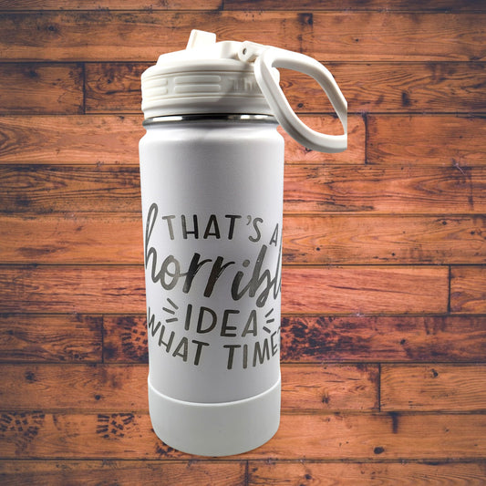 ThermoFlask White Stainless-Steel Engraved Tumbler "That's A Horrible Idea What Time?"