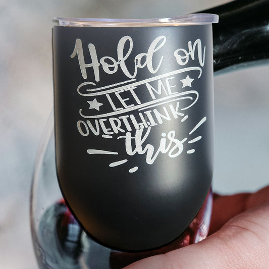 "Hold on, Let me Overthink This" Wine Tumbler