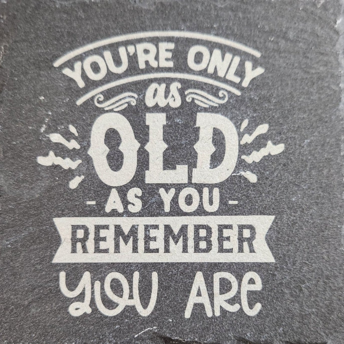 Slate Coaster "Your Only As Old..."