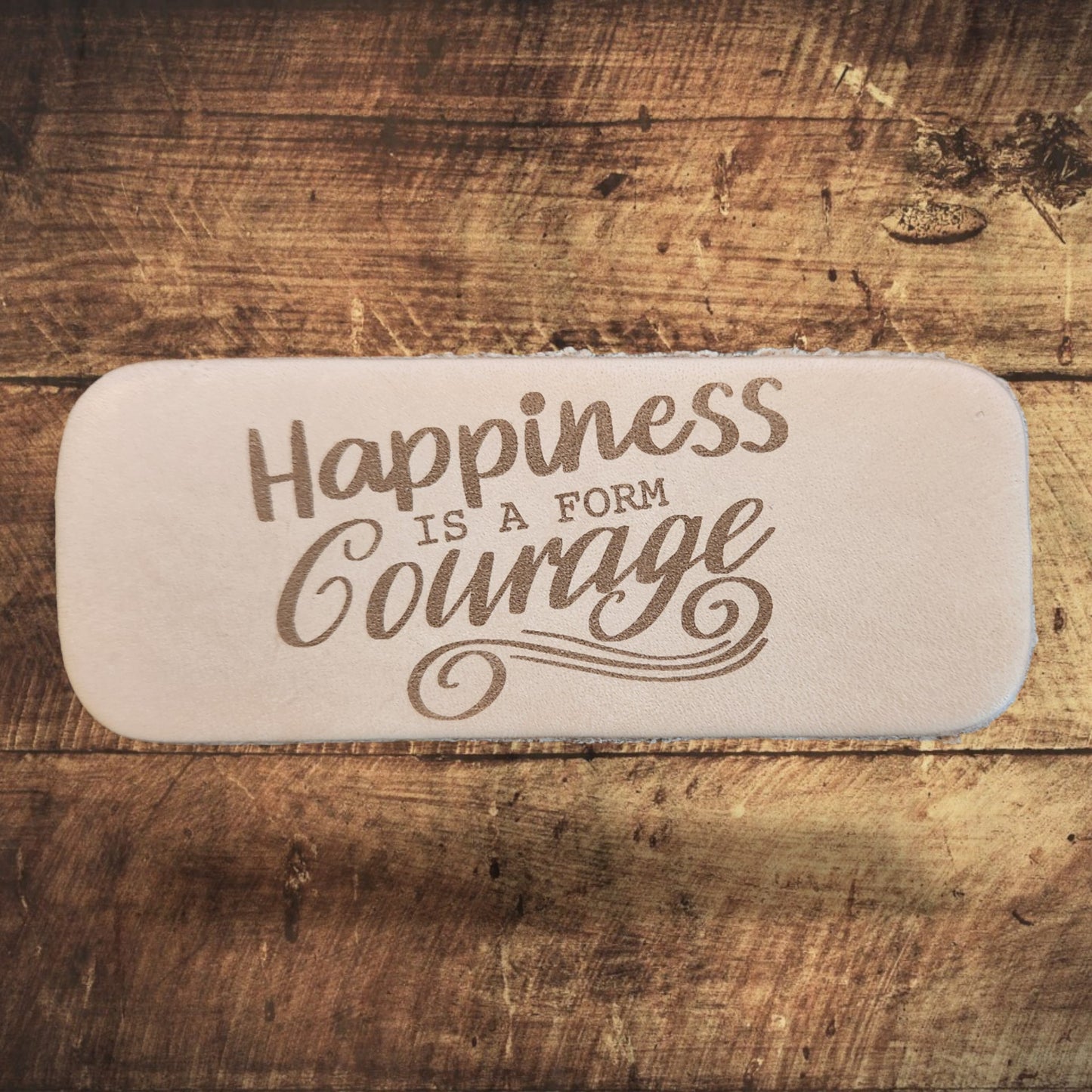 Leather Keychain - Happiness is a Form of Courage