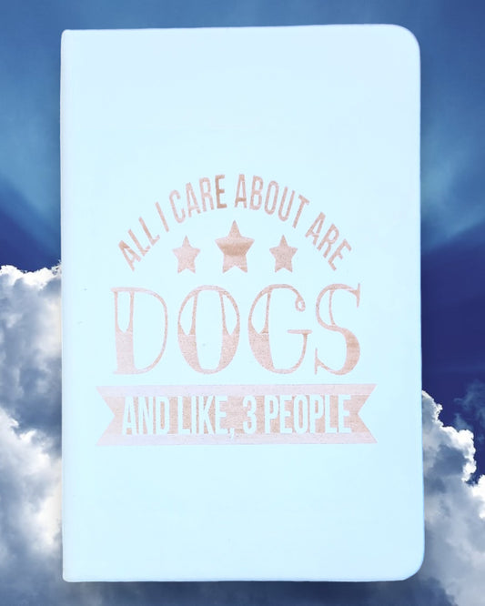 Small Journal-"All I Care About are Dogs and Like, 3 People"