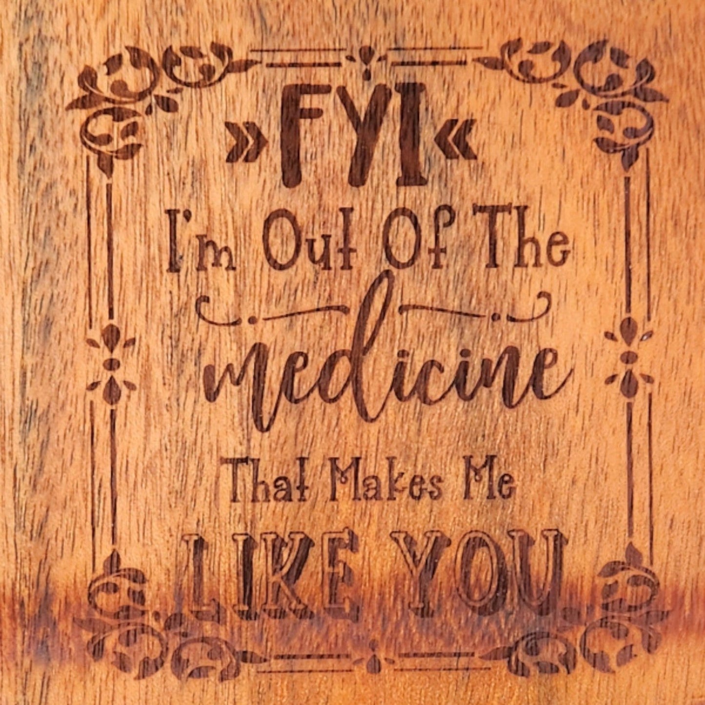 Acacia Wood Coaster - "FYI...I'm out of the Medicine..."